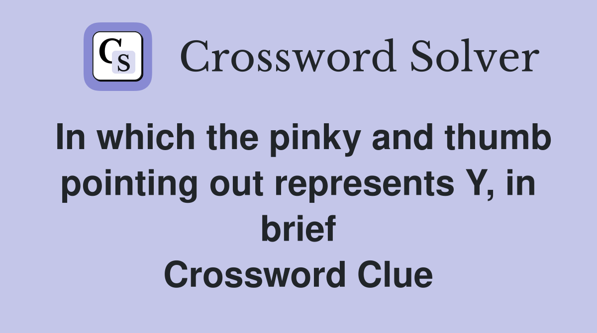 In which the pinky and thumb pointing out represents Y, in brief